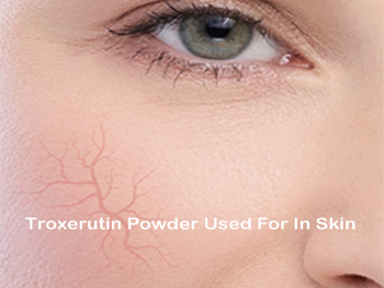 What Is Troxerutin Powder Used For In Skin Care?